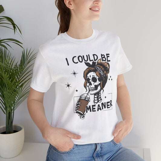 I Could Be Meaner skeleton with coffee T-Shirt | Skull woman graphic tee
