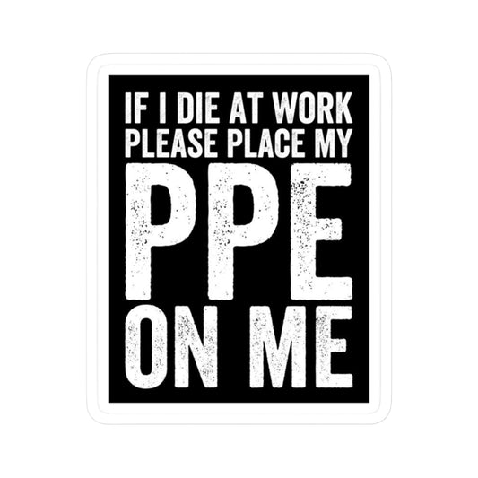 If I Die At Work Please Place My PPE On Me Sticker | Safety Humor, Occupational PPE Decal