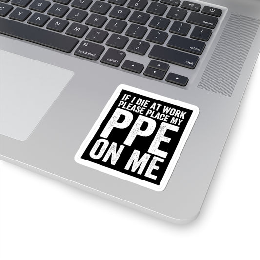 If I Die At Work Please Place My PPE On Me Sticker | Safety Humor, Occupational PPE Decal
