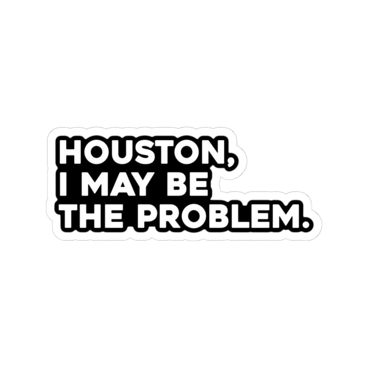 Houston I May Be The Problem sticker | Kiss-cut vinyl decal, laptop sticker