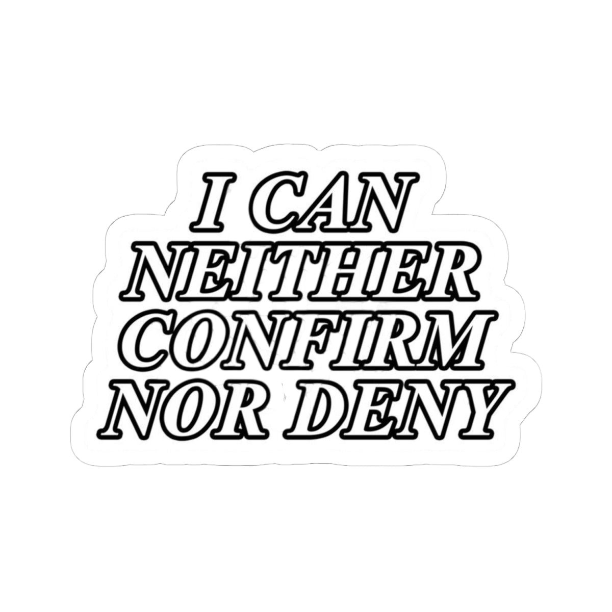 I Can Neither Confirm Nor Deny sticker | Kiss-Cut Phrase Sticker