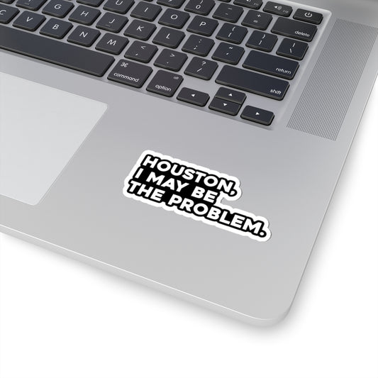 Houston I May Be The Problem sticker | Kiss-cut vinyl decal, laptop sticker
