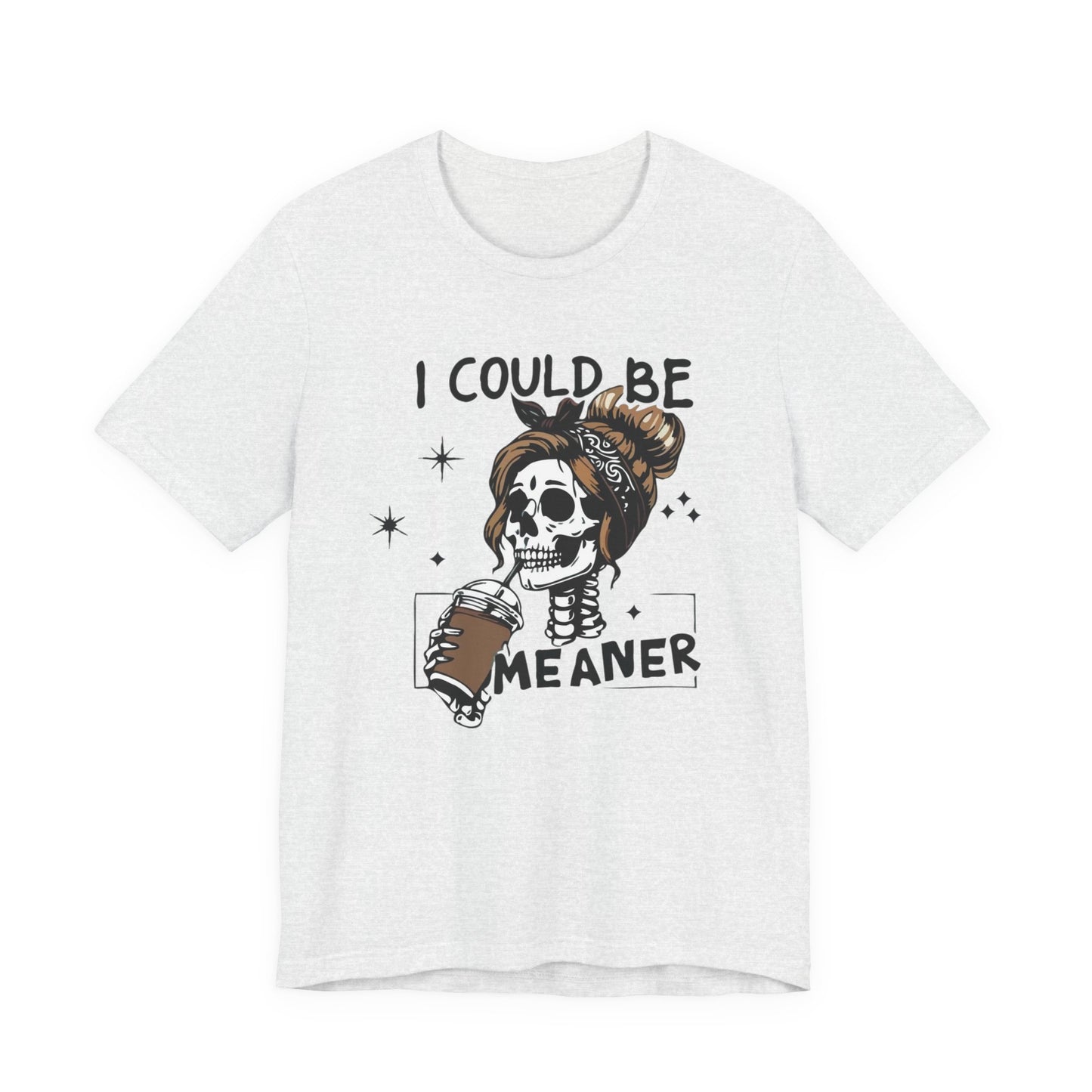 I Could Be Meaner skeleton with coffee T-Shirt | Skull woman graphic tee